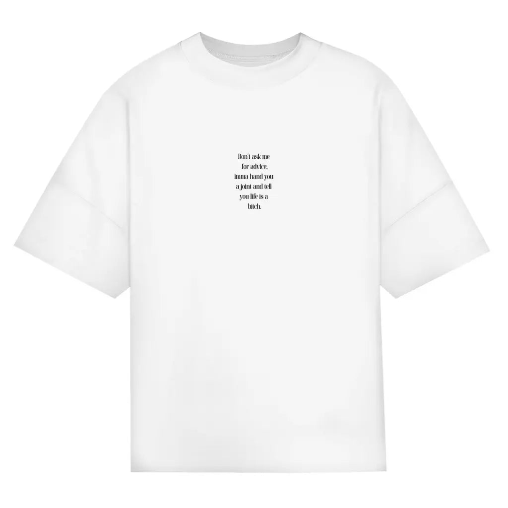 Don’t Ask Me For Advice, Imma Hand You A Joint & Tell You Life Is A Bitch – Oversize Edition - BlazeBae