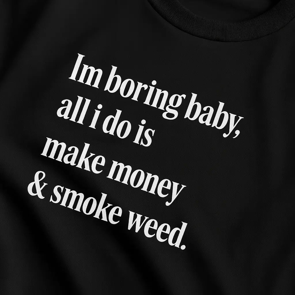 I’m Boring Baby, All I Do Is Make Money & Smoke Weed – Oversize Edition - BlazeBae