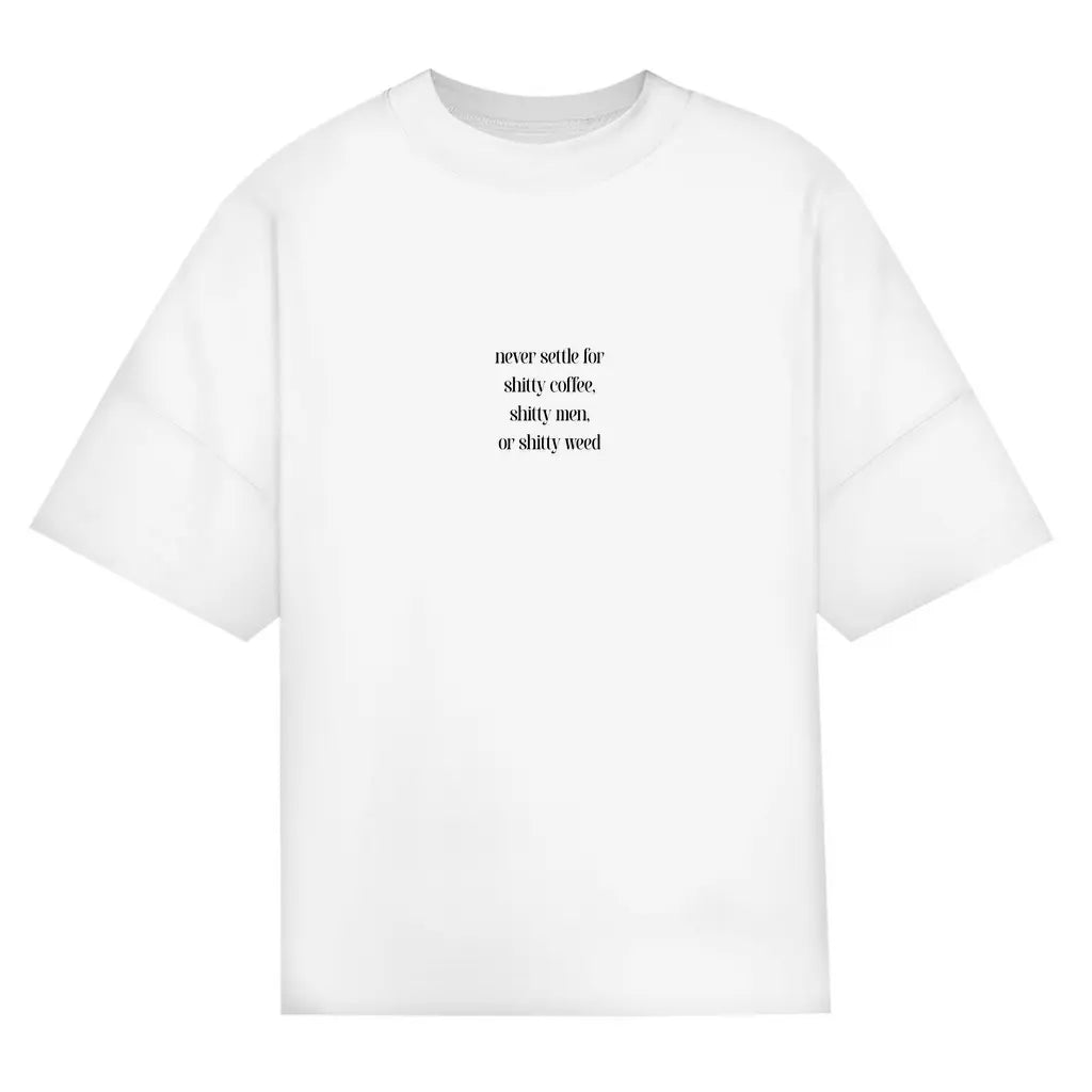 Never Settle For Shitty Coffee, Shitty Men, Or Shitty Weed – Oversize Edition - BlazeBae