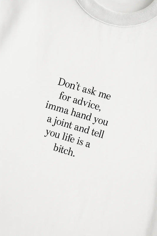 Don’t Ask Me For Advice, Imma Hand You A Joint & Tell You Life Is A Bitch – Oversize Edition - BlazeBae