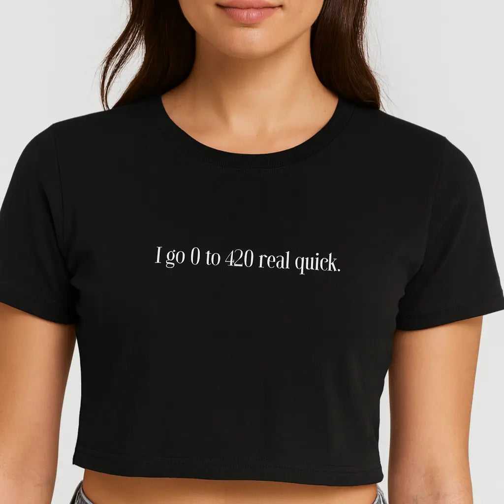 I Go 0 To 420 Real Quick – Crop Top - BlazeBae