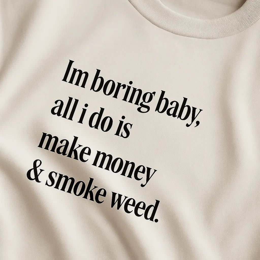 I’m Boring Baby, All I Do Is Make Money & Smoke Weed – Oversize Edition - BlazeBae
