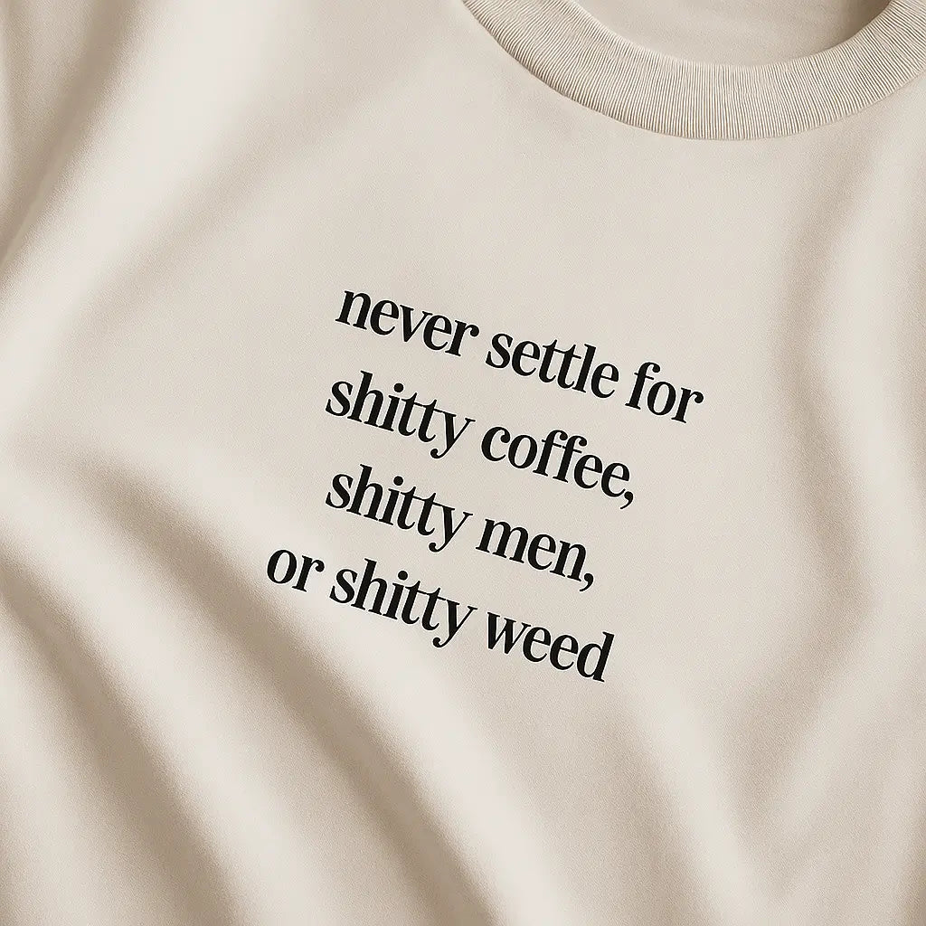 Never Settle For Shitty Coffee, Shitty Men, Or Shitty Weed – Oversize Edition - BlazeBae