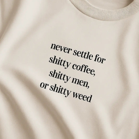 Never Settle For Shitty Coffee, Shitty Men, Or Shitty Weed – Oversize Edition - BlazeBae