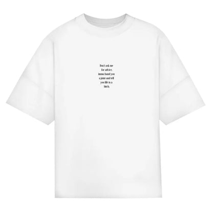 Don’t Ask Me For Advice, Imma Hand You A Joint & Tell You Life Is A Bitch – Oversize Edition - BlazeBae