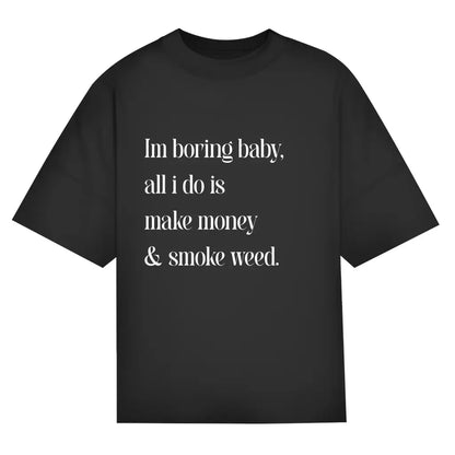 I’m Boring Baby, All I Do Is Make Money & Smoke Weed – Oversize Edition - BlazeBae