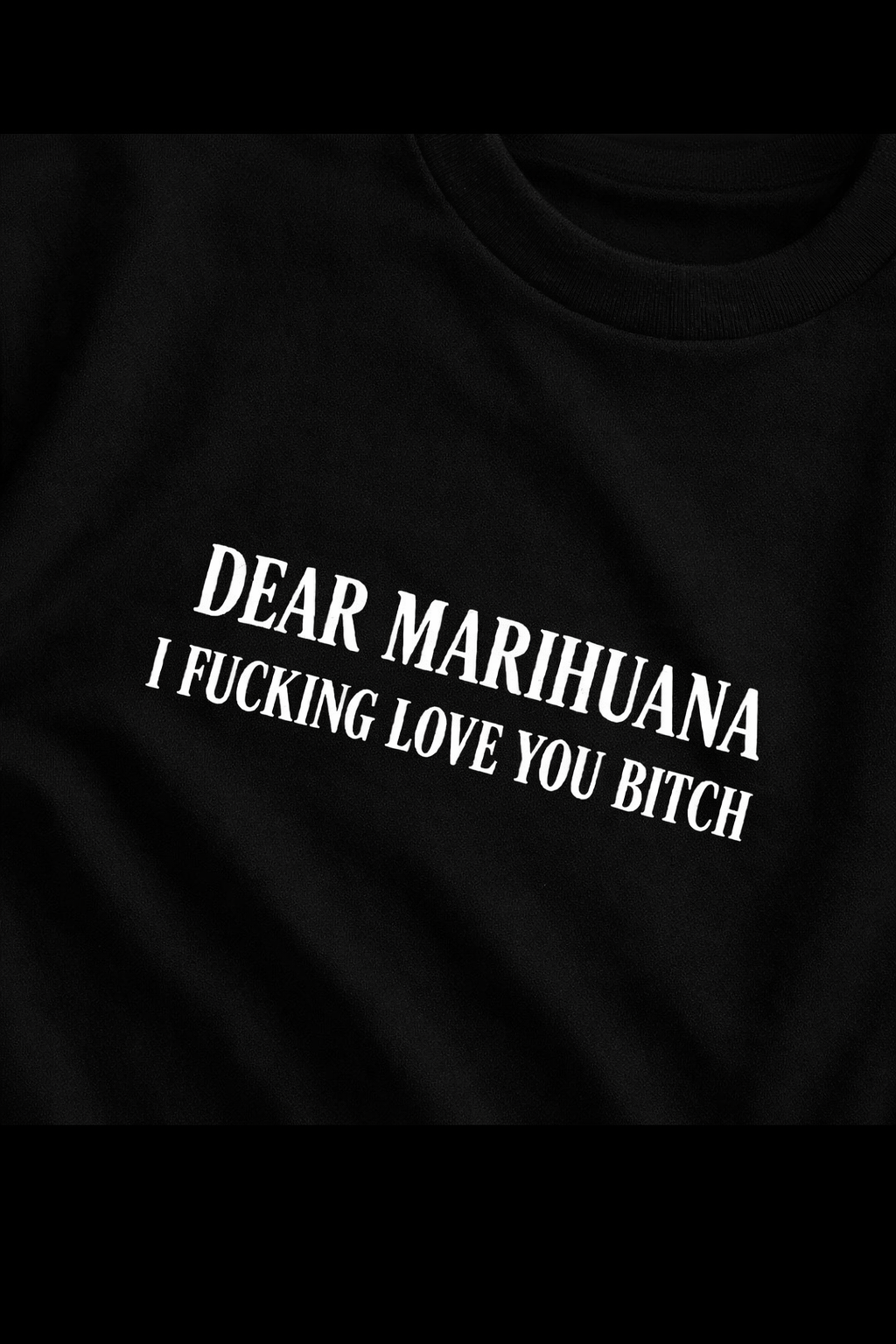 DEAR MARIHUANNA, I FUCKING LOVE YOU BITCH – Cannabis Statement Shirt