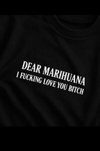 DEAR MARIHUANNA, I FUCKING LOVE YOU BITCH – Cannabis Statement Shirt