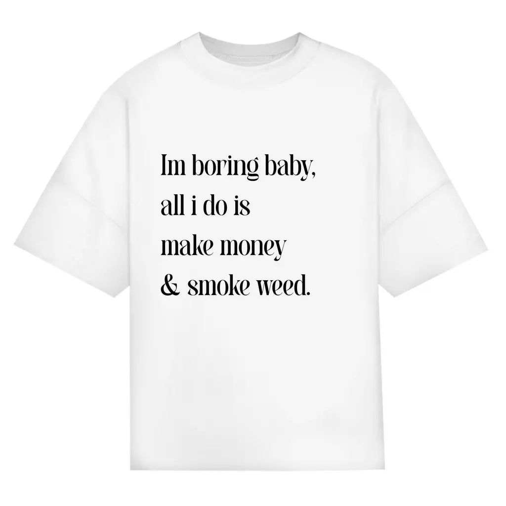 I’m Boring Baby, All I Do Is Make Money & Smoke Weed – Oversize Edition - BlazeBae